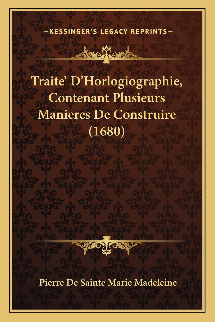 Traite' D'Horlogiographie, Contenant Plusieurs Manieres De Construire (1680) International