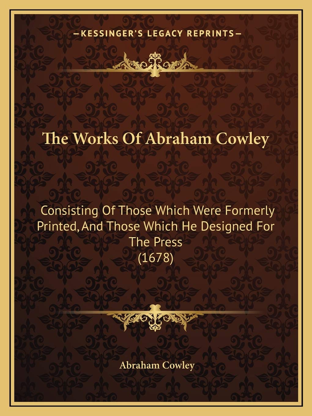 The Works Of Abraham Cowley: Consisting Of Those Which Were Formerly Printed, And Those Which He Designed For The Press (1678) Poetry