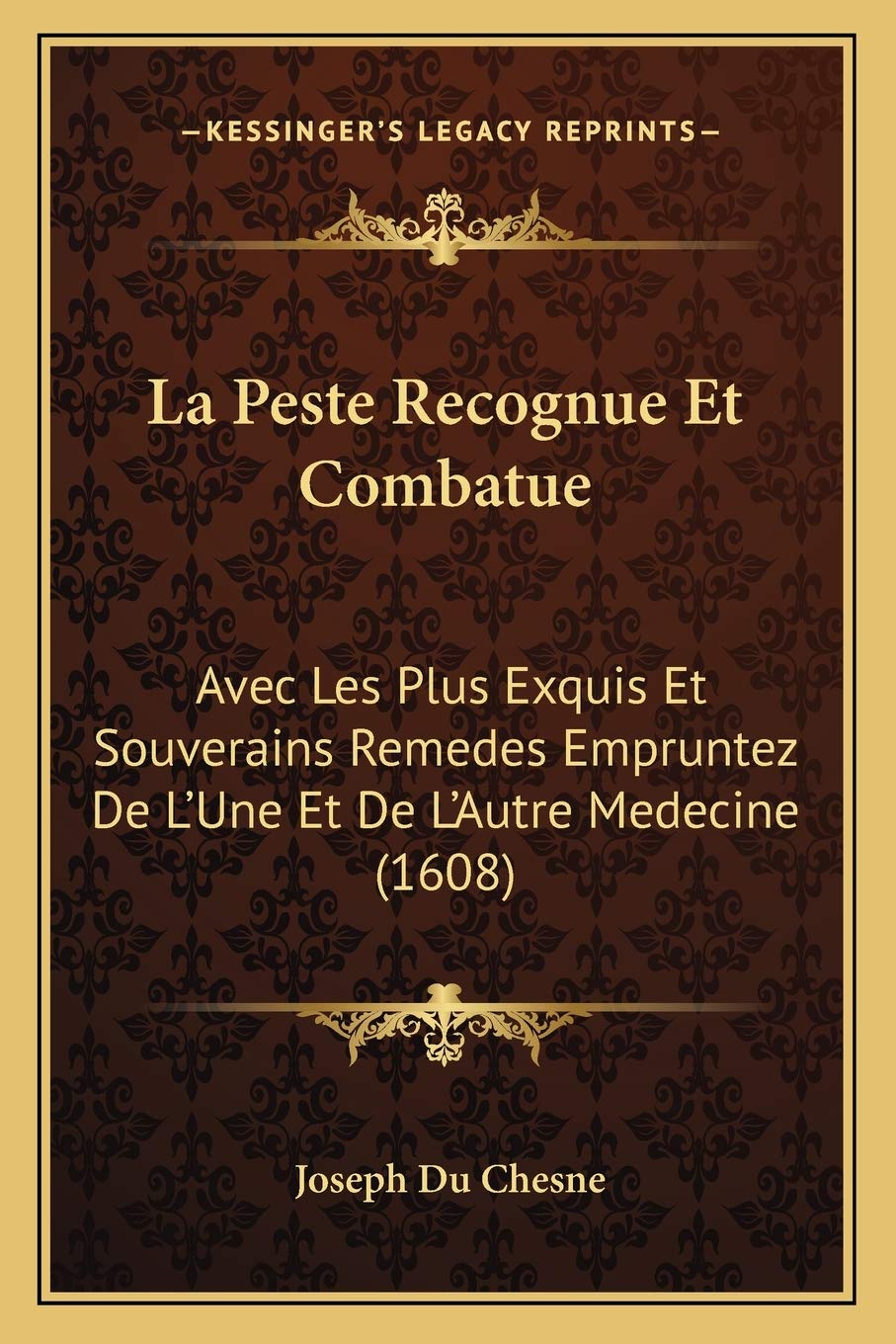 La Peste Recognue Et Combatue: Avec Les Plus Exquis Et Souverains Remedes Empruntez De L'Une Et De L'Autre Medecine (1608) Medicine