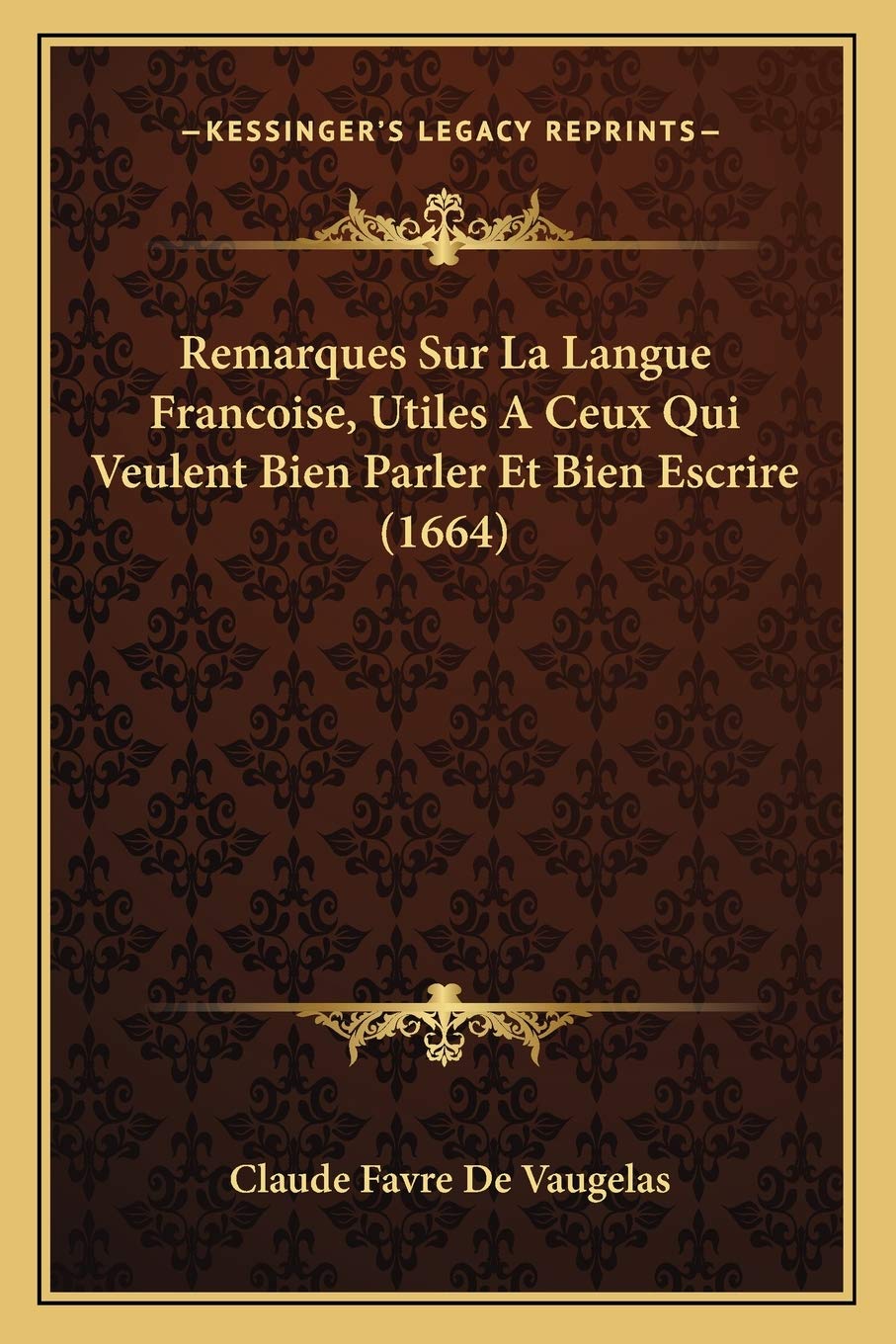 Remarques Sur La Langue Francoise, Utiles A Ceux Qui Veulent Bien Parler Et Bien Escrire (1664) Social Sciences
