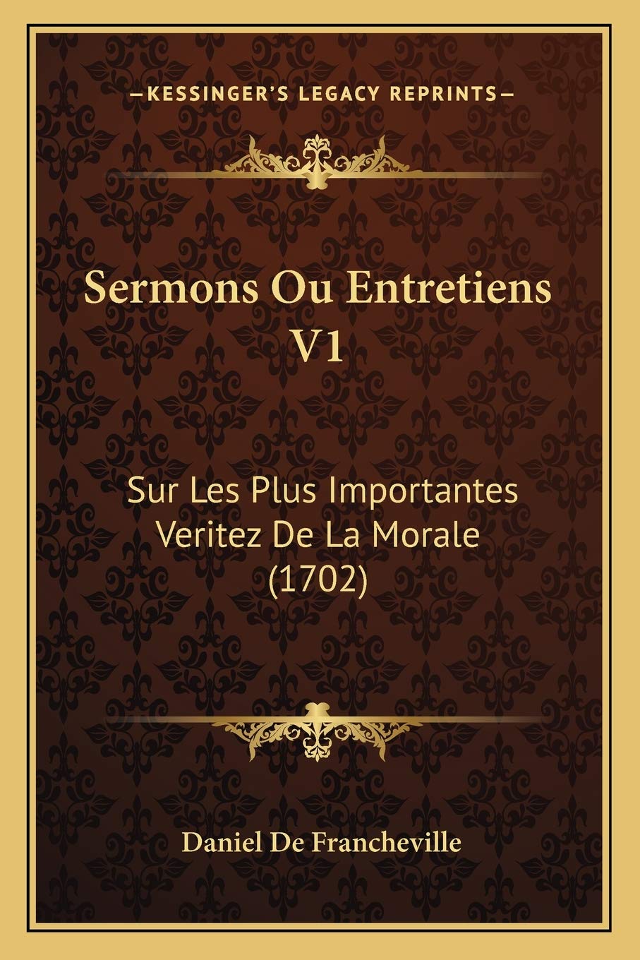Sermons Ou Entretiens V1: Sur Les Plus Importantes Veritez De La Morale (1702) Philosophy