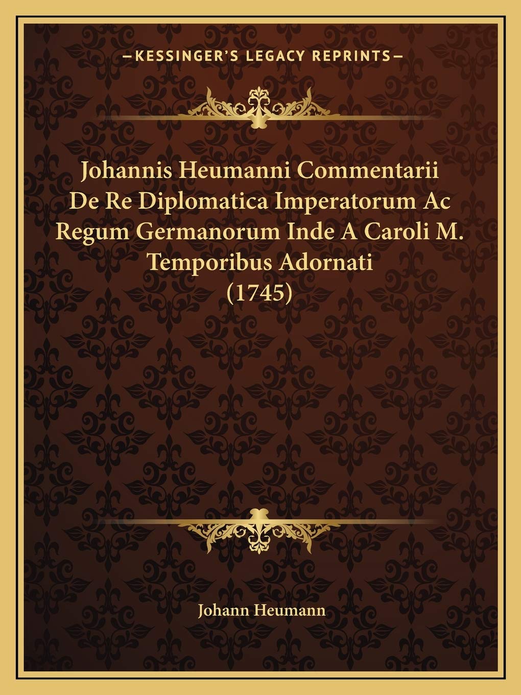 Johannis Heumanni Commentarii De Re Diplomatica Imperatorum Ac Regum Germanorum Inde A Caroli M. Temporibus Adornati (1745) Contemporary literature
