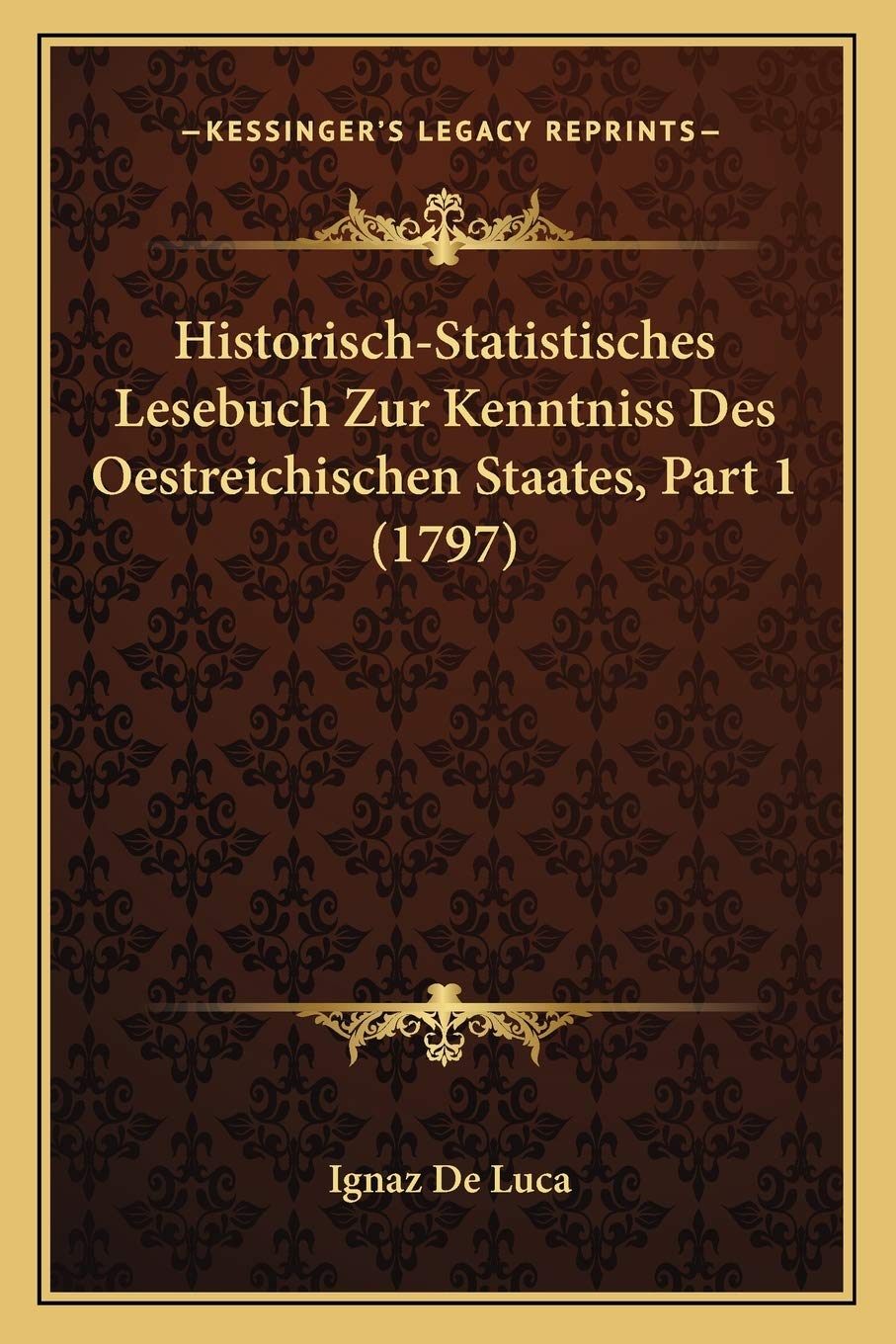 Historisch-Statistisches Lesebuch Zur Kenntniss Des Oestreichischen Staates, Part 1 (1797) Social Sciences