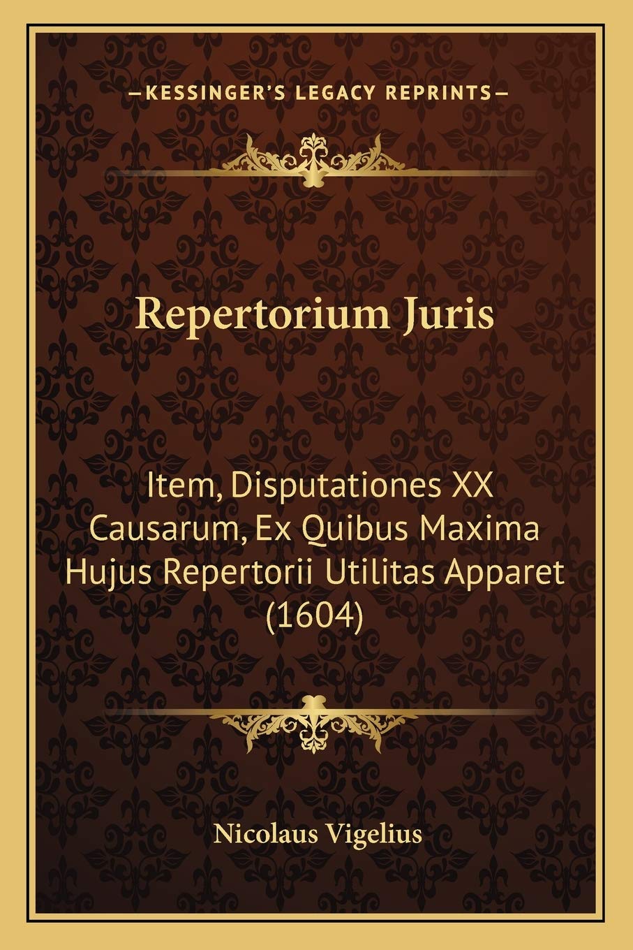 Repertorium Juris: Item, Disputationes XX Causarum, Ex Quibus Maxima Hujus Repertorii Utilitas Apparet (1604) Law