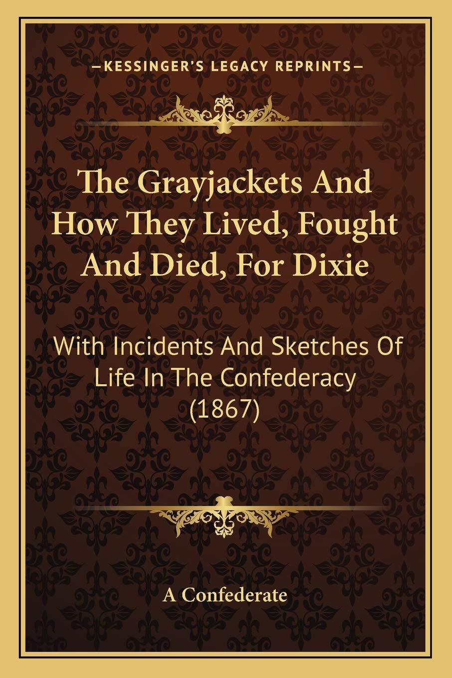 The Grayjackets And How They Lived, Fought And Died, For Dixie: With Incidents And Sketches Of Life In The Confederacy (1867) Contemporary literature