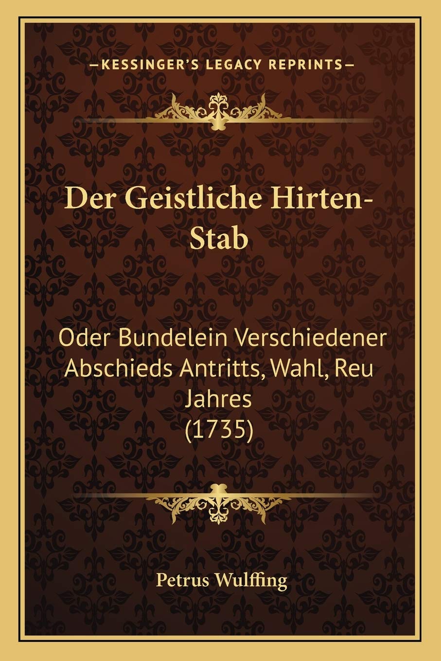 Der Geistliche Hirten-Stab: Oder Bundelein Verschiedener Abschieds Antritts, Wahl, Reu Jahres (1735) International