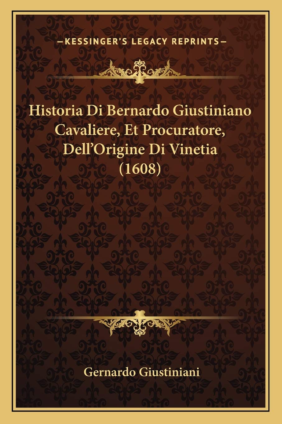 Historia Di Bernardo Giustiniano Cavaliere, Et Procuratore, Dell'Origine Di Vinetia (1608) Contemporary literature
