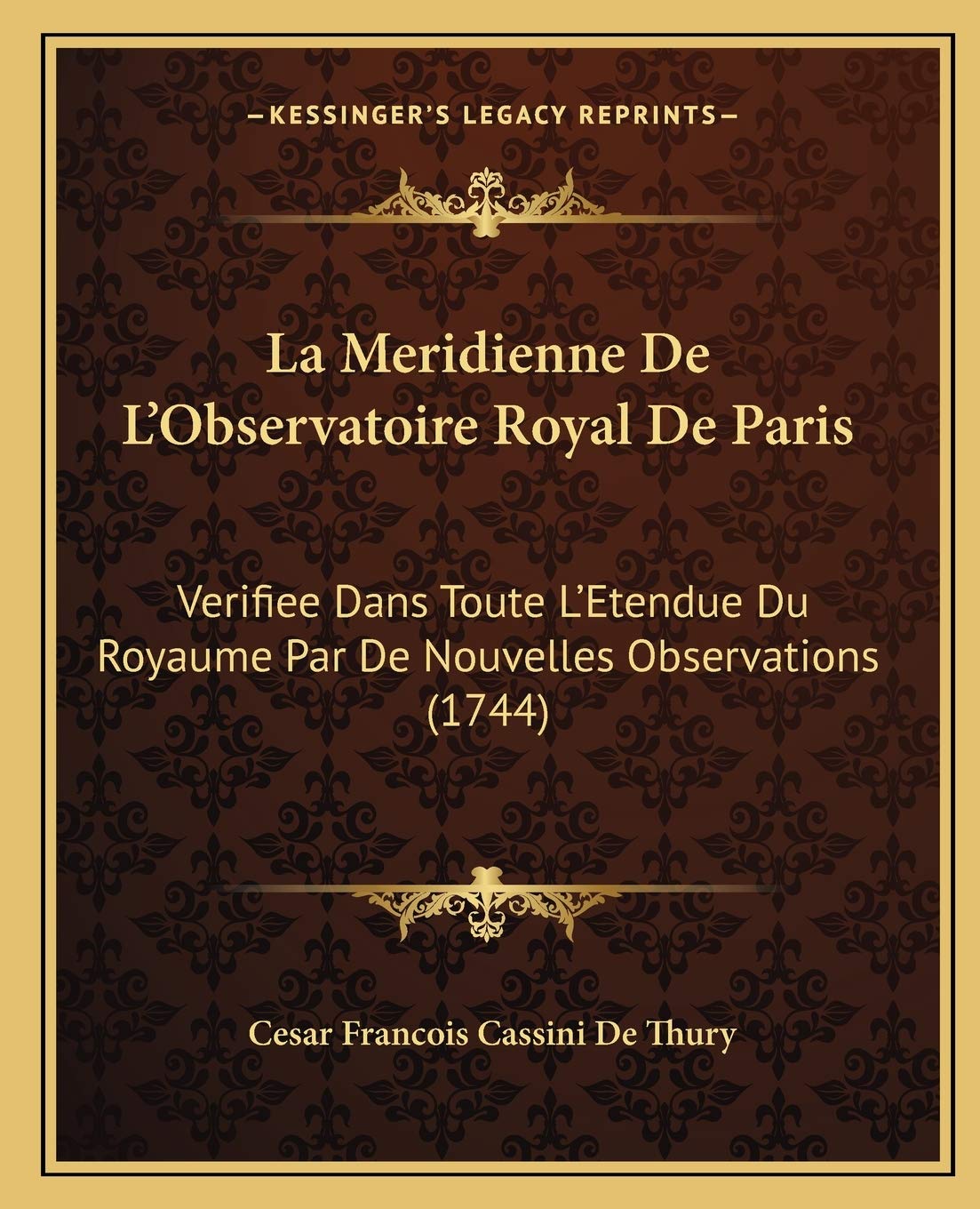 La Meridienne De L'Observatoire Royal De Paris: Verifiee Dans Toute L'Etendue Du Royaume Par De Nouvelles Observations (1744) International