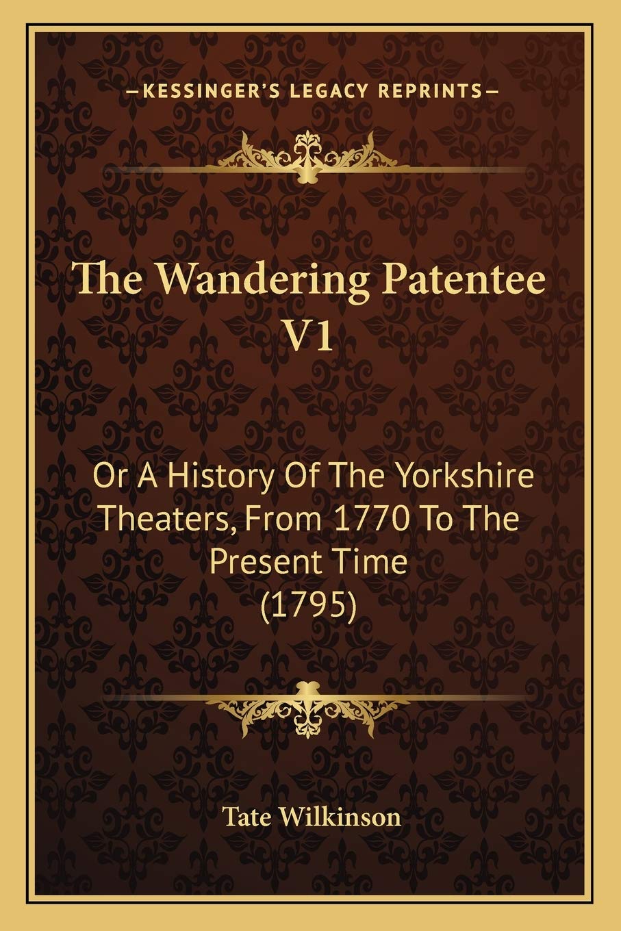 The Wandering Patentee V1: Or A History Of The Yorkshire Theaters, From 1770 To The Present Time (1795) Philosophy