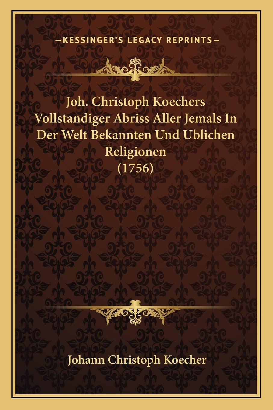 Joh. Christoph Koechers Vollstandiger Abriss Aller Jemals In Der Welt Bekannten Und Ublichen Religionen (1756) Philosophy