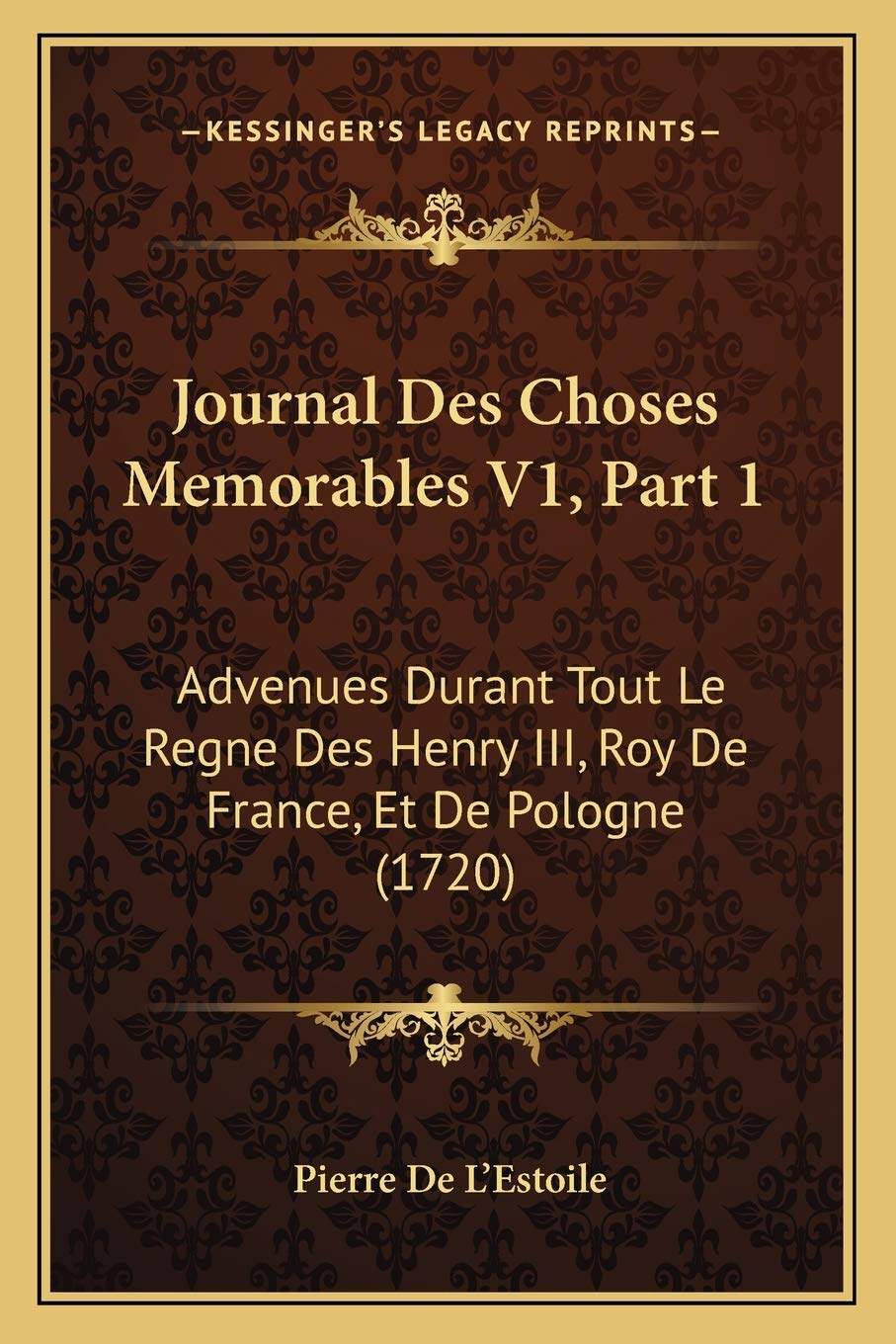Journal Des Choses Memorables V1, Part 1: Advenues Durant Tout Le Regne Des Henry III, Roy De France, Et De Pologne (1720) International