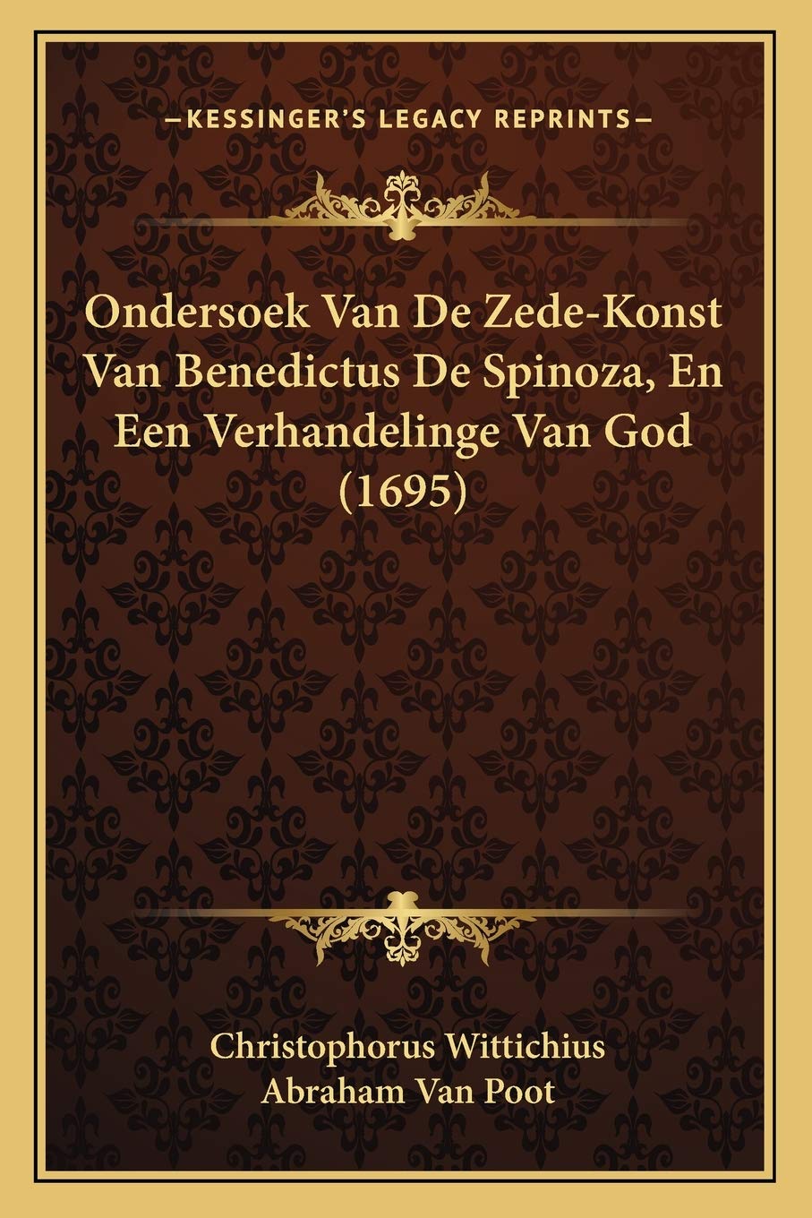 Ondersoek Van De Zede-Konst Van Benedictus De Spinoza, En Een Verhandelinge Van God (1695) Philosophy