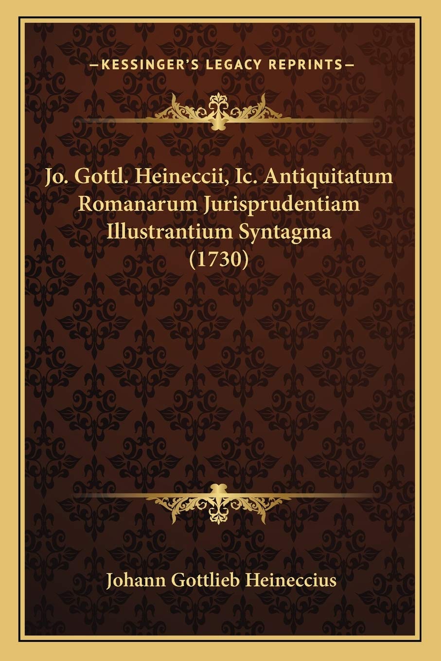 Jo. Gottl. Heineccii, Ic. Antiquitatum Romanarum Jurisprudentiam Illustrantium Syntagma (1730) Law