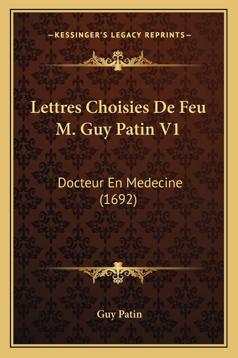 Lettres Choisies De Feu M. Guy Patin V1: Docteur En Medecine (1692) Essays & Short Stories
