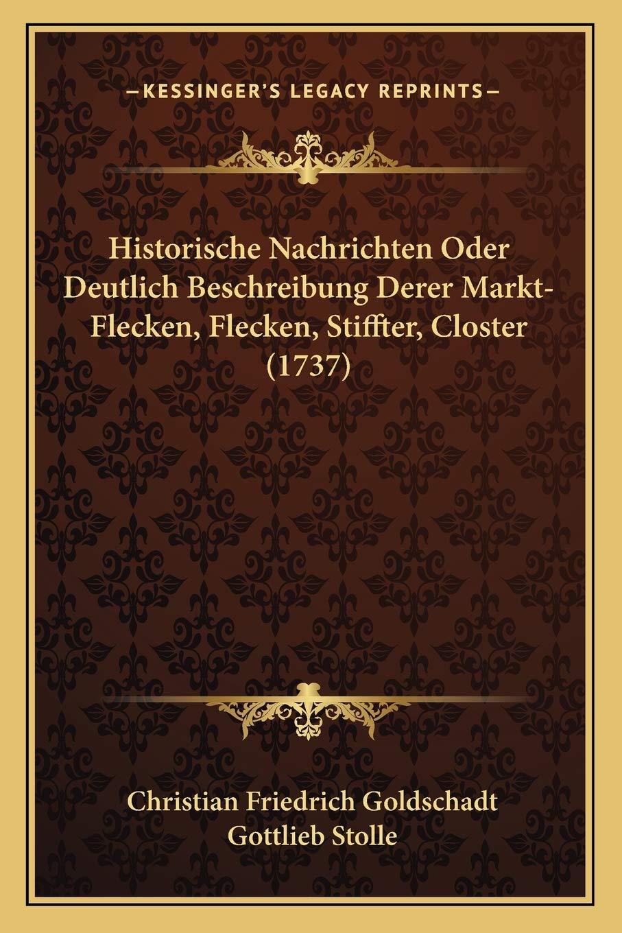 Historische Nachrichten Oder Deutlich Beschreibung Derer Markt-Flecken, Flecken, Stiffter, Closter (1737) International