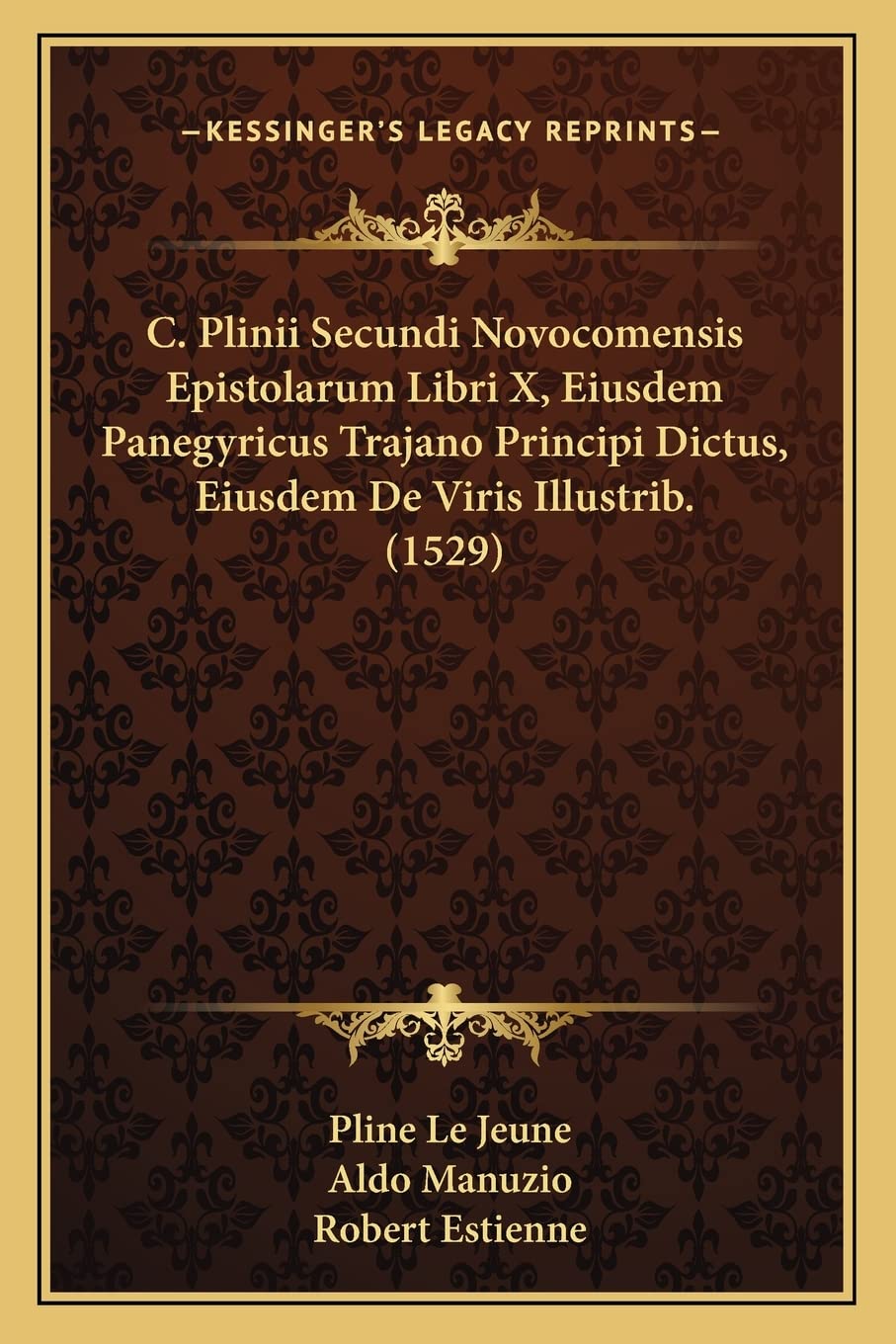 C. Plinii Secundi Novocomensis Epistolarum Libri X, Eiusdem Panegyricus Trajano Principi Dictus, Eiusdem De Viris Illustrib. (1529) International