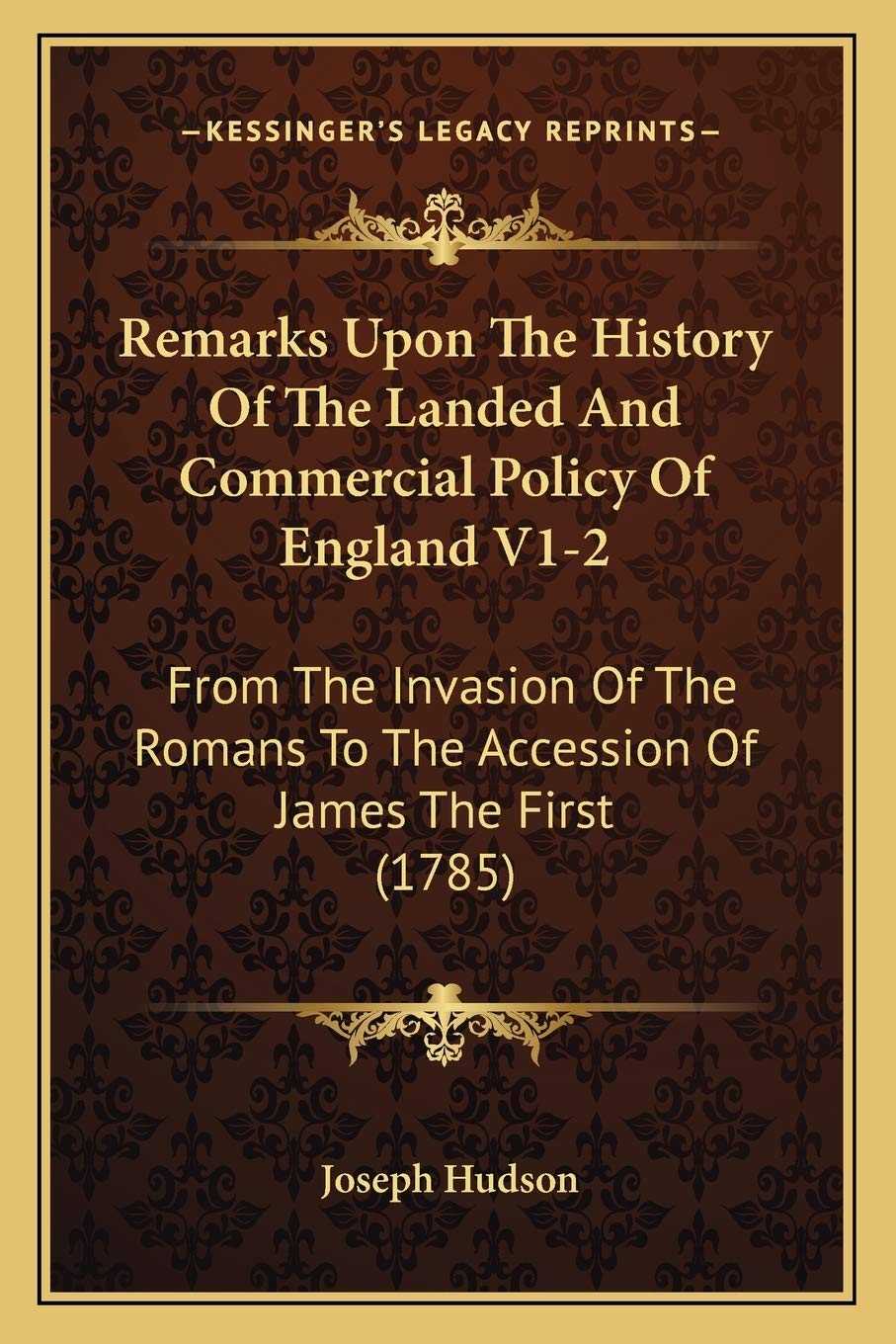 Remarks Upon The History Of The Landed And Commercial Policy Of England V1-2: From The Invasion Of The Romans To The Accession Of James The First (1785) Philosophy