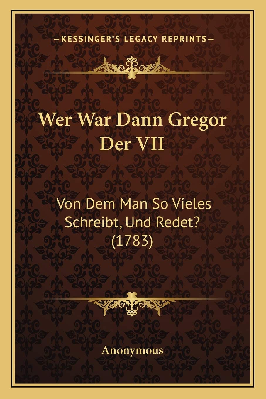 Wer War Dann Gregor Der VII: Von Dem Man So Vieles Schreibt, Und Redet? (1783) Contemporary literature