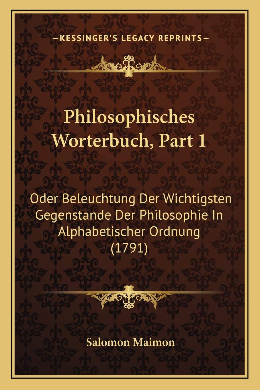 Philosophisches Worterbuch, Part 1: Oder Beleuchtung Der Wichtigsten Gegenstande Der Philosophie In Alphabetischer Ordnung (1791) Philosophy