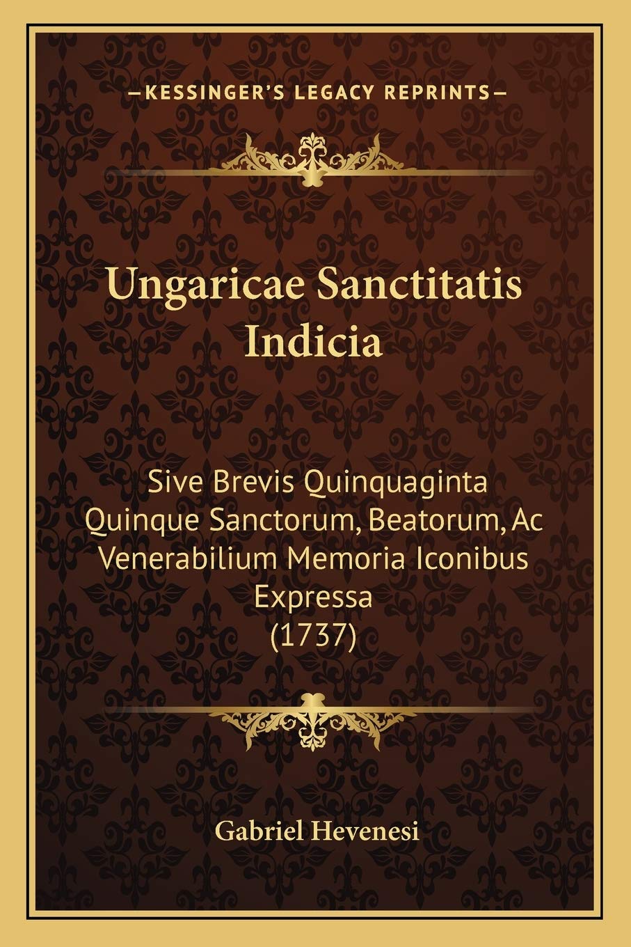 Ungaricae Sanctitatis Indicia: Sive Brevis Quinquaginta Quinque Sanctorum, Beatorum, Ac Venerabilium Memoria Iconibus Expressa (1737) Contemporary literature