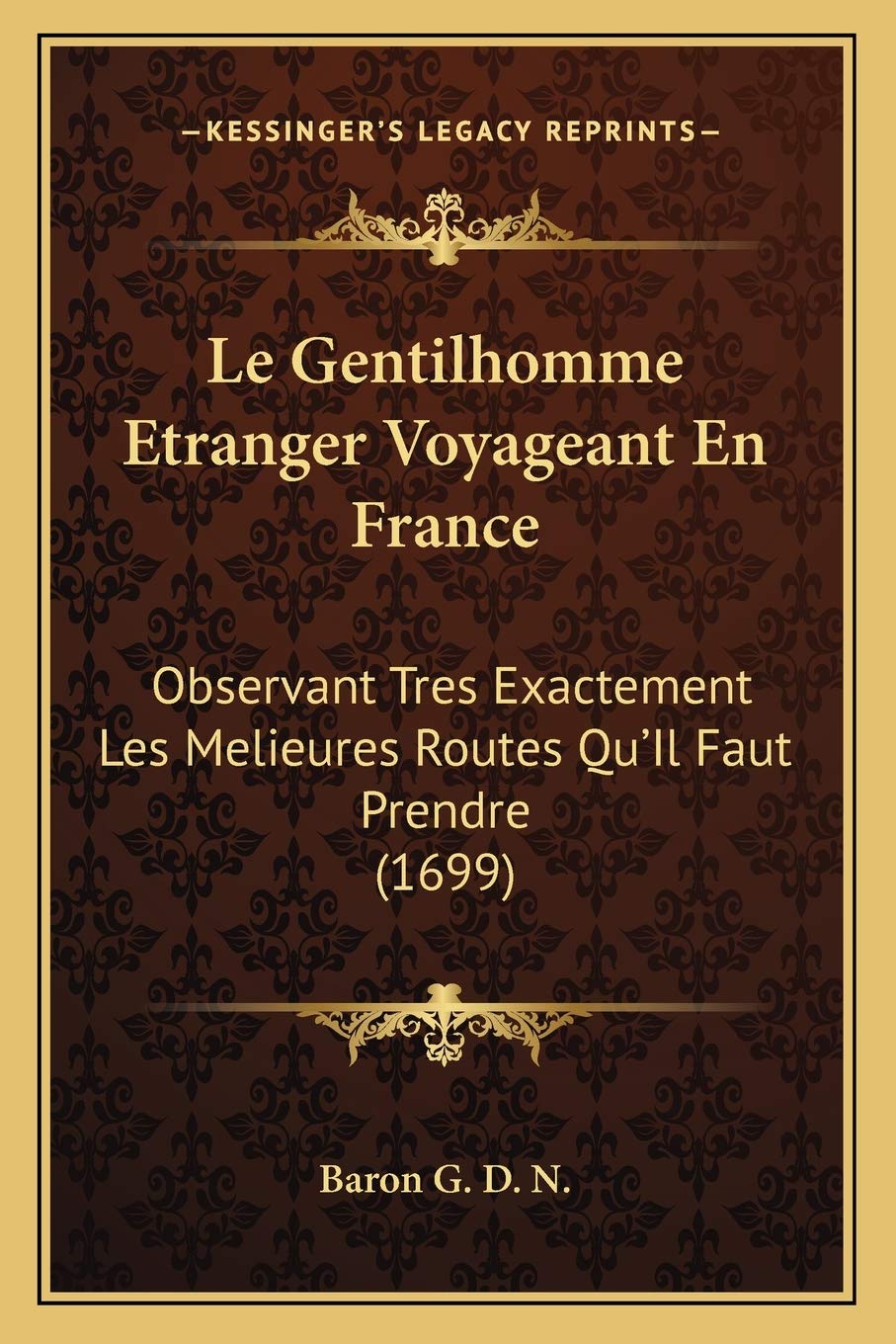 Le Gentilhomme Etranger Voyageant En France: Observant Tres Exactement Les Melieures Routes Qu'Il Faut Prendre (1699) International