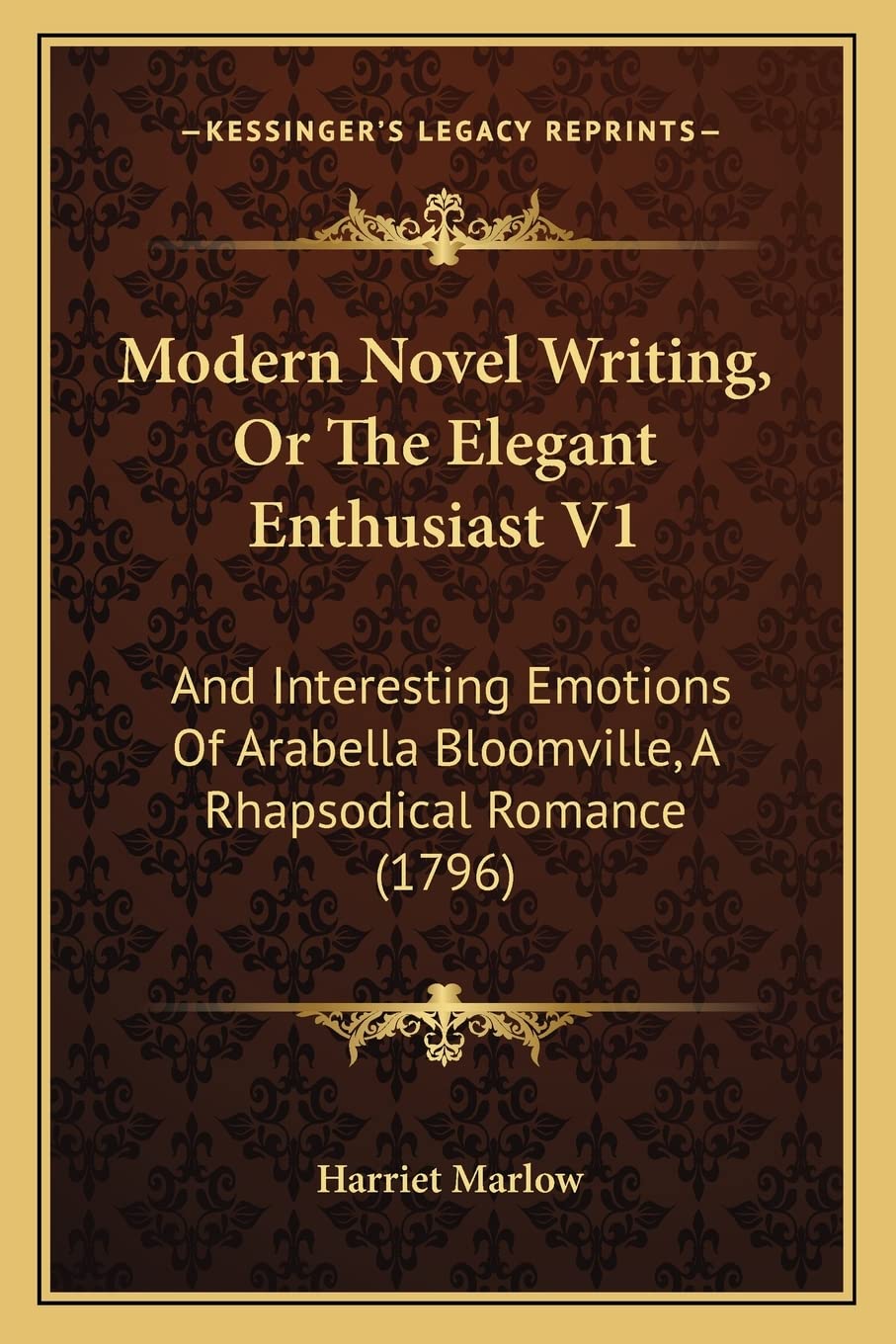 Modern Novel Writing, Or The Elegant Enthusiast V1: And Interesting Emotions Of Arabella Bloomville, A Rhapsodical Romance (1796) Contemporary literature