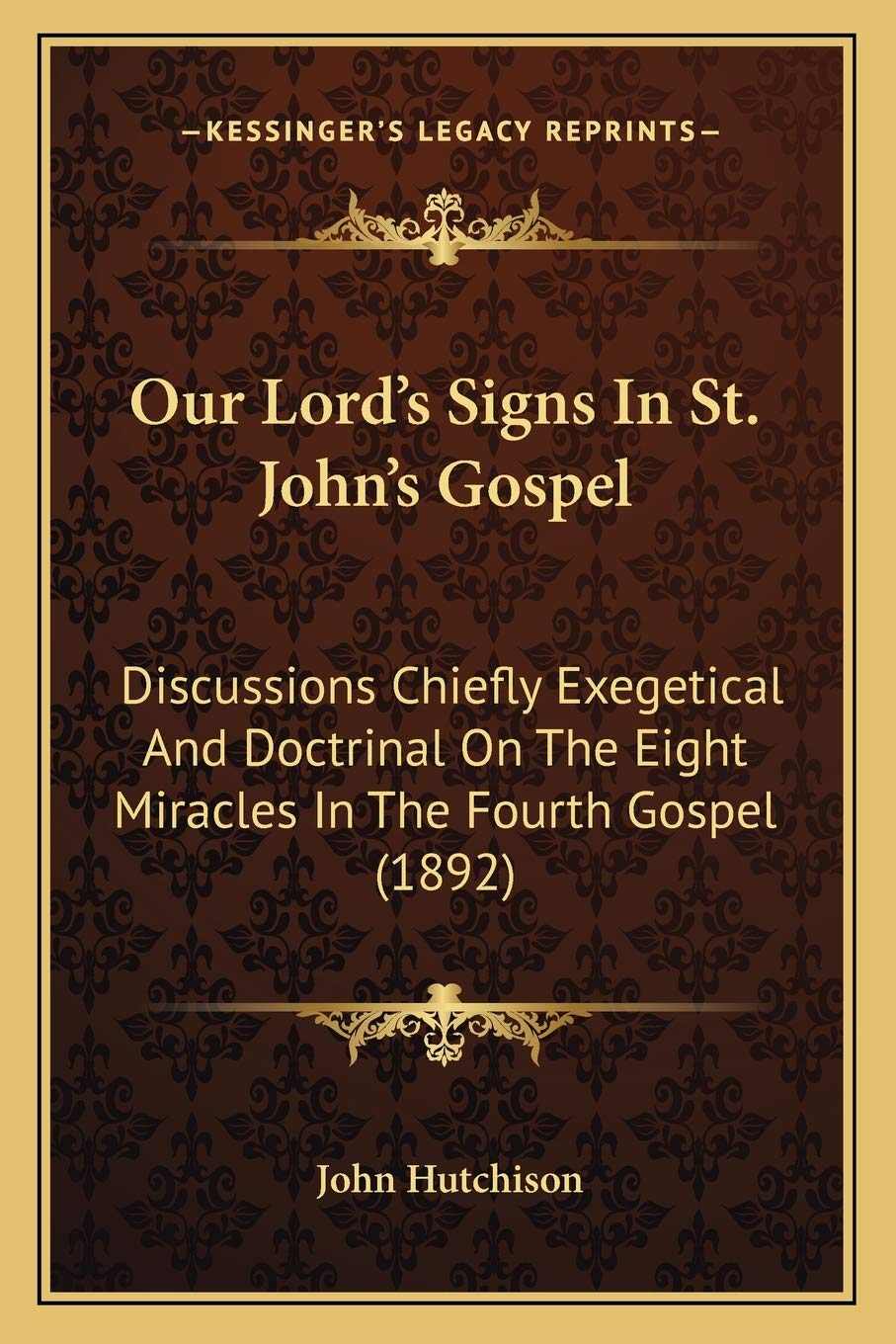 Our Lord's Signs In St. John's Gospel: Discussions Chiefly Exegetical And Doctrinal On The Eight Miracles In The Fourth Gospel (1892) Philosophy