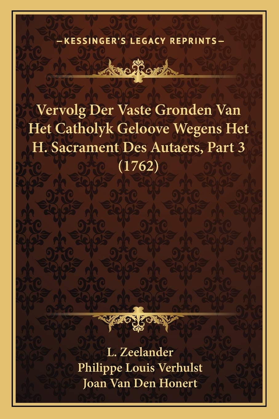 Vervolg Der Vaste Gronden Van Het Catholyk Geloove Wegens Het H. Sacrament Des Autaers, Part 3 (1762) Philosophy