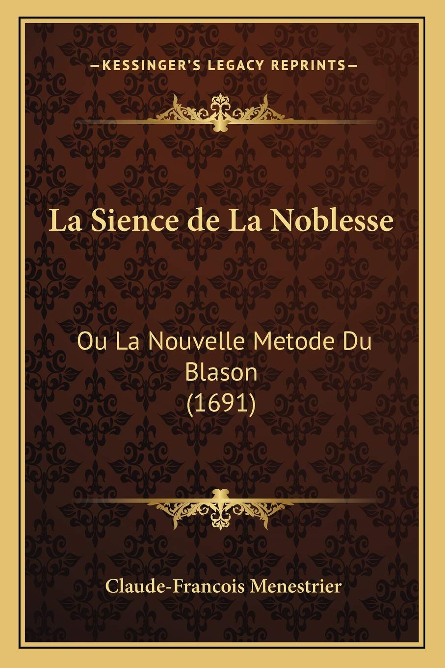 La Sience de La Noblesse: Ou La Nouvelle Metode Du Blason (1691) International