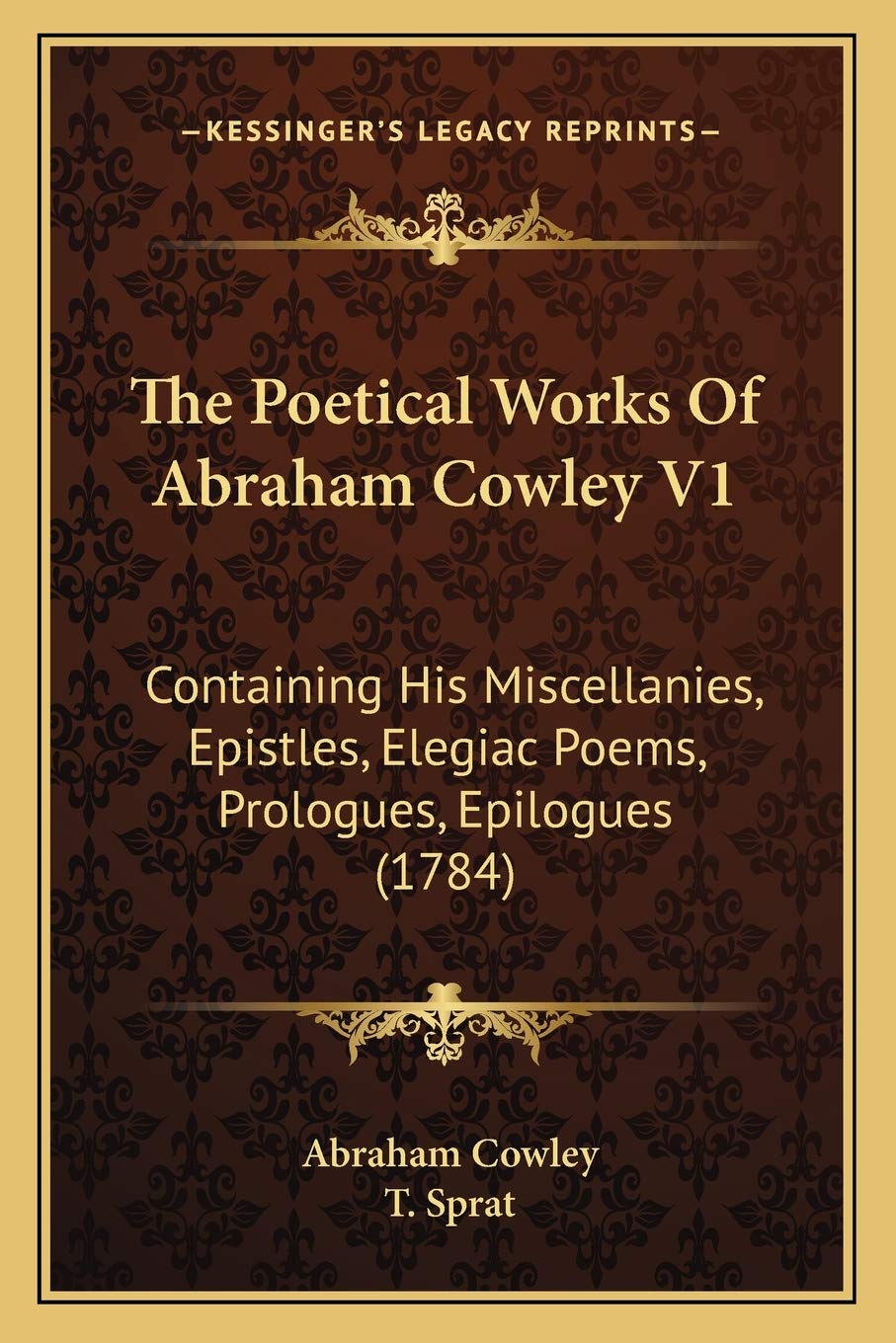 The Poetical Works Of Abraham Cowley V1: Containing His Miscellanies, Epistles, Elegiac Poems, Prologues, Epilogues (1784) Poetry