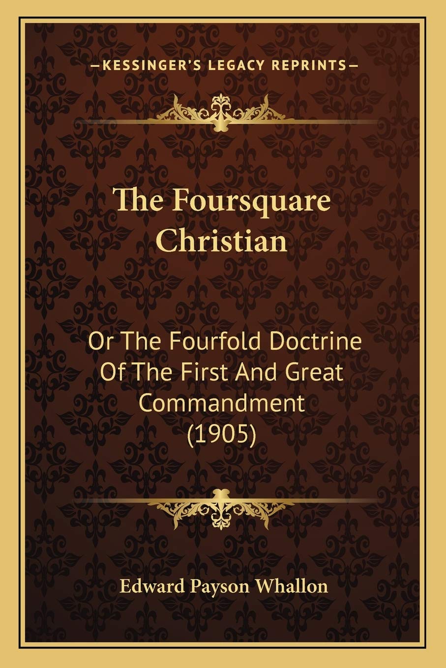The Foursquare Christian: Or The Fourfold Doctrine Of The First And Great Commandment (1905) Philosophy