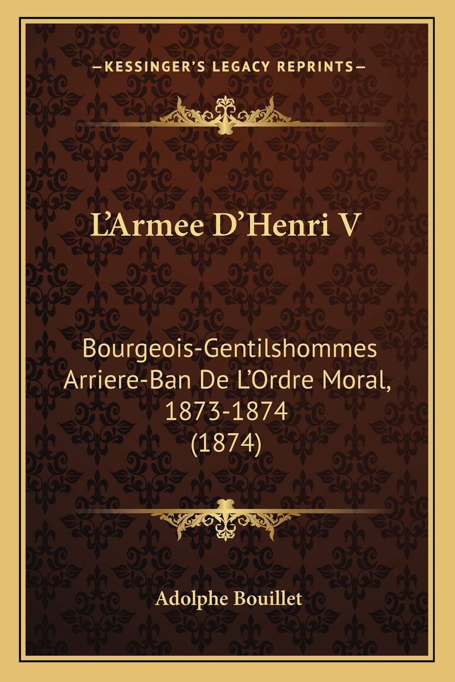 L'Armee D'Henri V: Bourgeois-Gentilshommes Arriere-Ban De L'Ordre Moral, 1873-1874 (1874) International