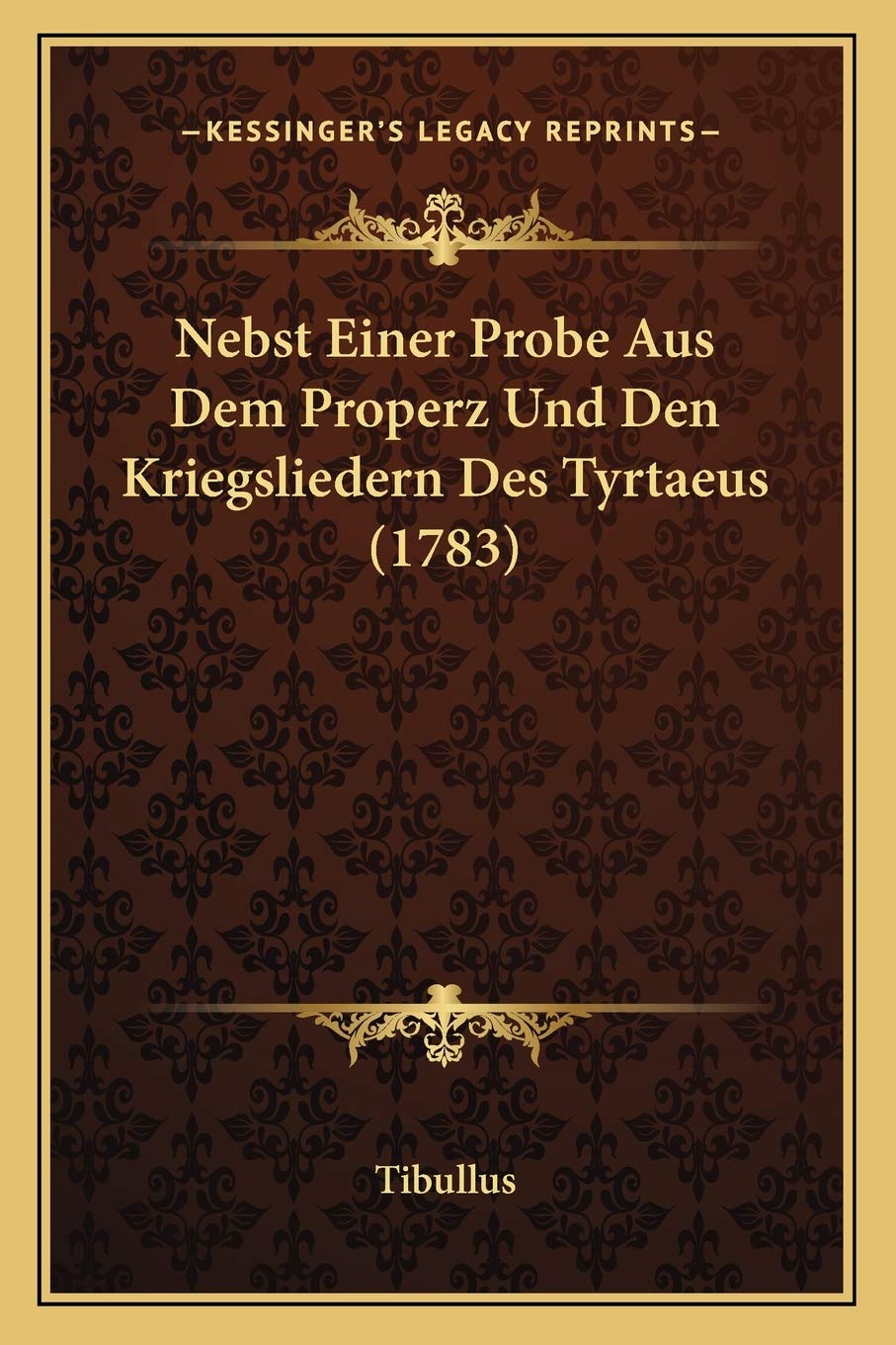 Nebst Einer Probe Aus Dem Properz Und Den Kriegsliedern Des Tyrtaeus (1783) Poetry