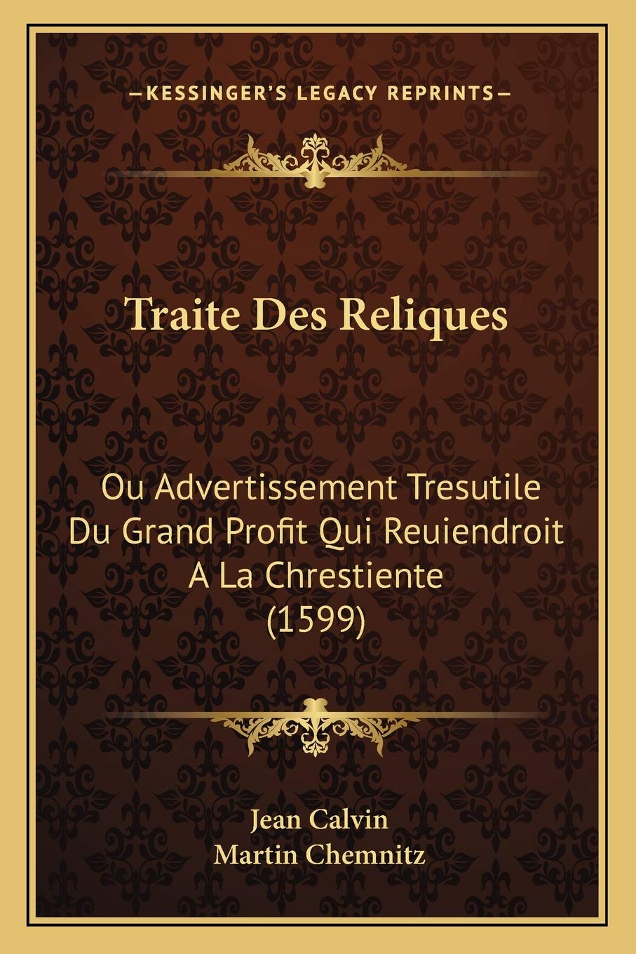 Traite Des Reliques: Ou Advertissement Tresutile Du Grand Profit Qui Reuiendroit A La Chrestiente (1599) International