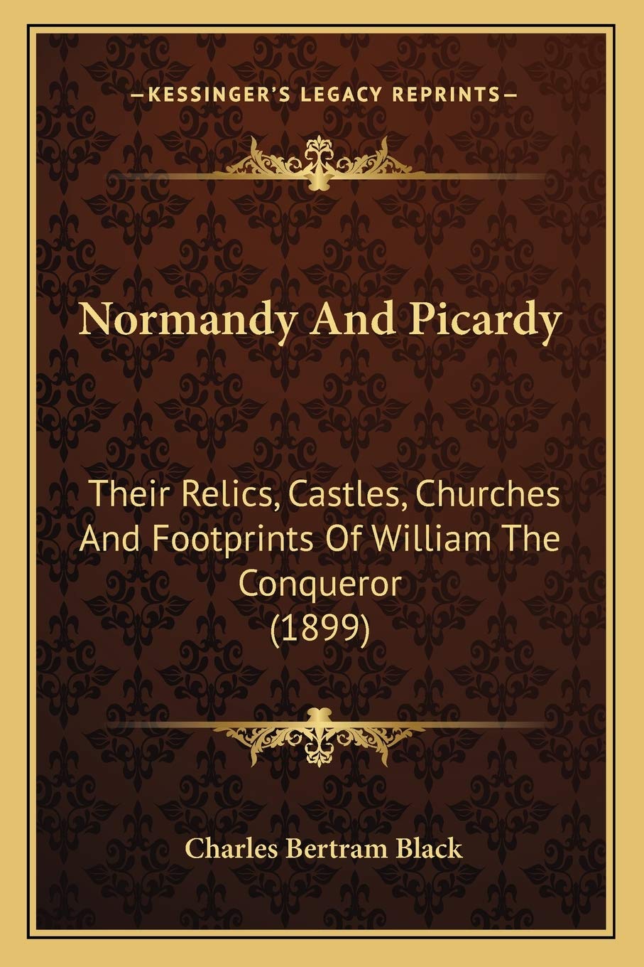 Normandy And Picardy: Their Relics, Castles, Churches And Footprints Of William The Conqueror (1899) Essays & Short Stories