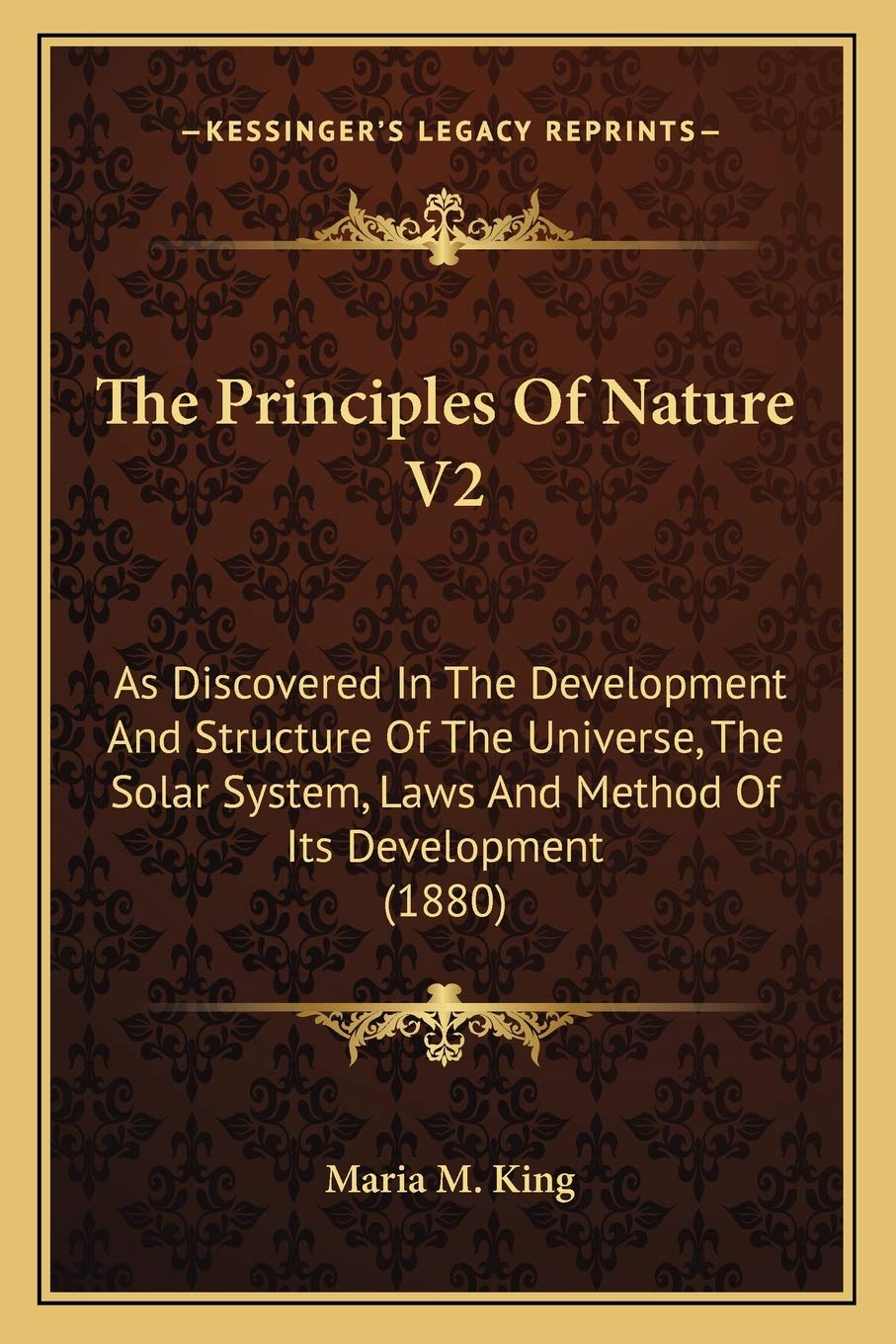The Principles Of Nature V2: As Discovered In The Development And Structure Of The Universe, The Solar System, Laws And Method Of Its Development (1880) Philosophy