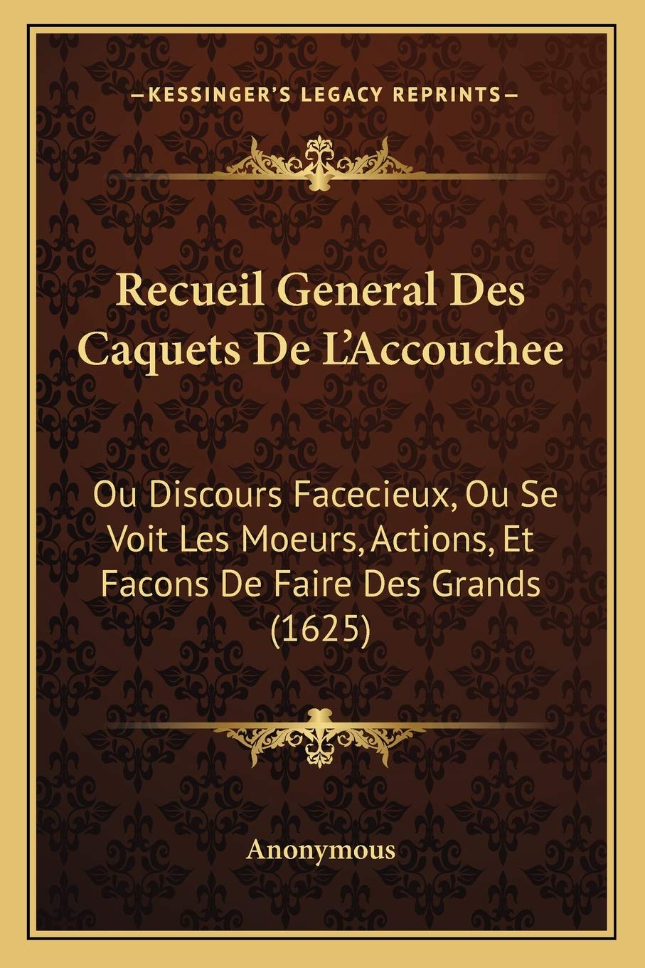 Recueil General Des Caquets De L'Accouchee: Ou Discours Facecieux, Ou Se Voit Les Moeurs, Actions, Et Facons De Faire Des Grands (1625) International