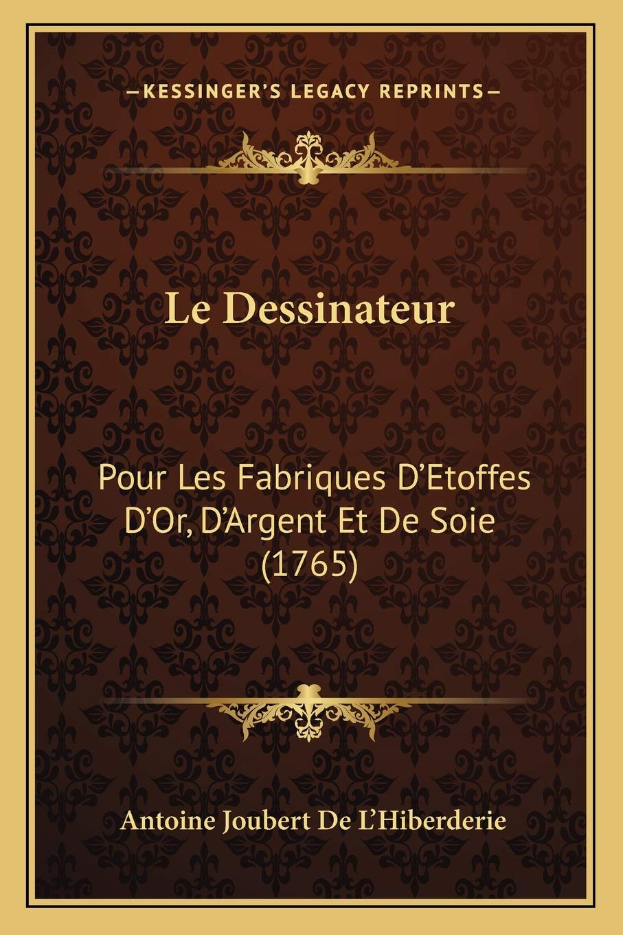 Le Dessinateur: Pour Les Fabriques D'Etoffes D'Or, D'Argent Et De Soie (1765) International