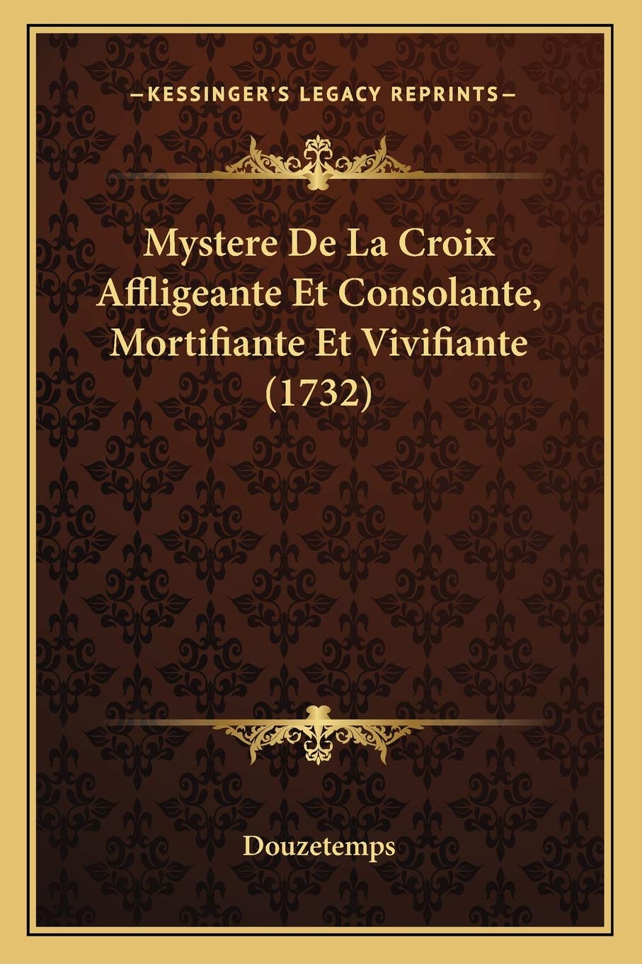 Mystere De La Croix Affligeante Et Consolante, Mortifiante Et Vivifiante (1732) International