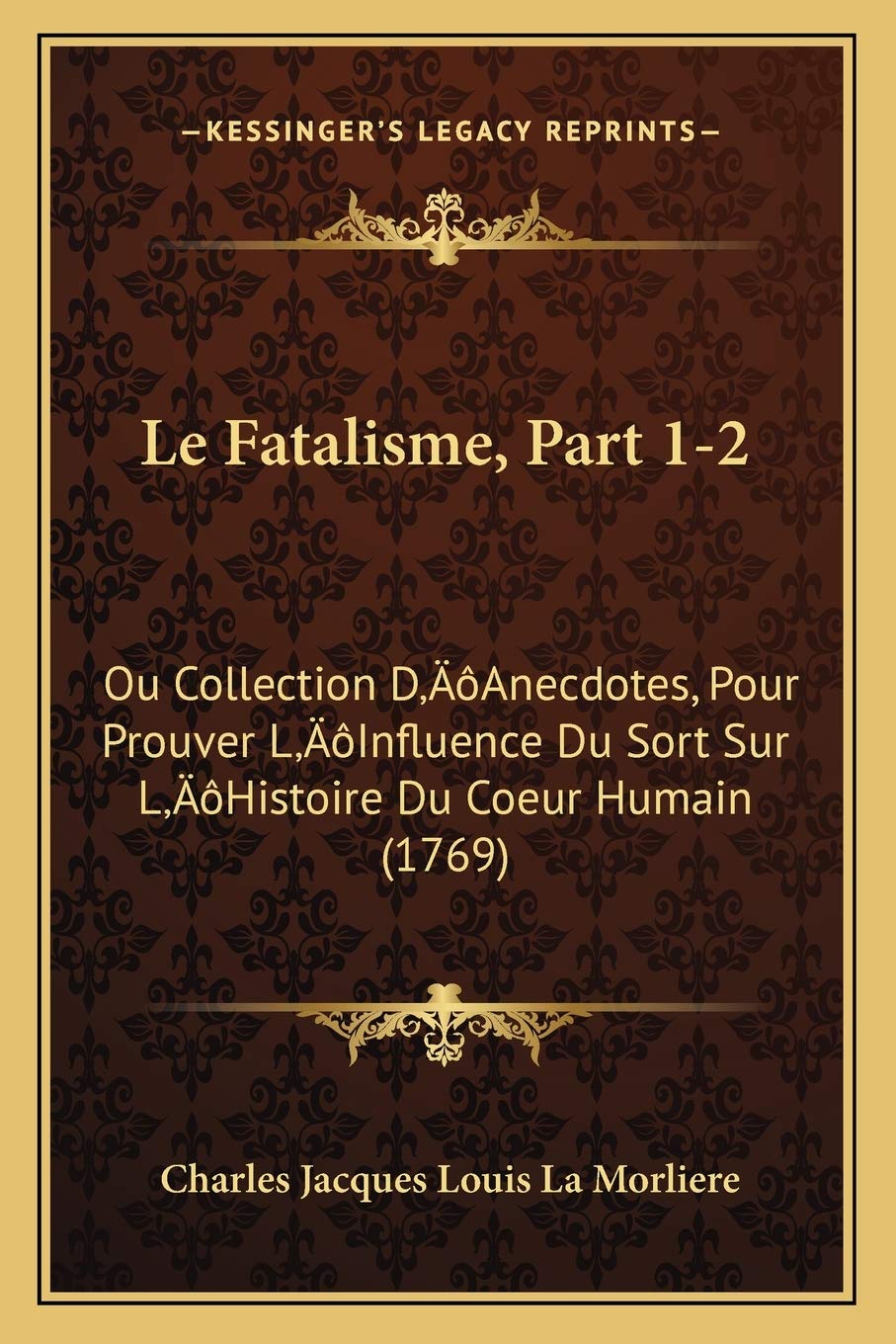 Le Fatalisme, Part 1-2: Ou Collection D'Anecdotes, Pour Prouver L'Influence Du Sort Sur L'Histoire Du Coeur Humain (1769) book