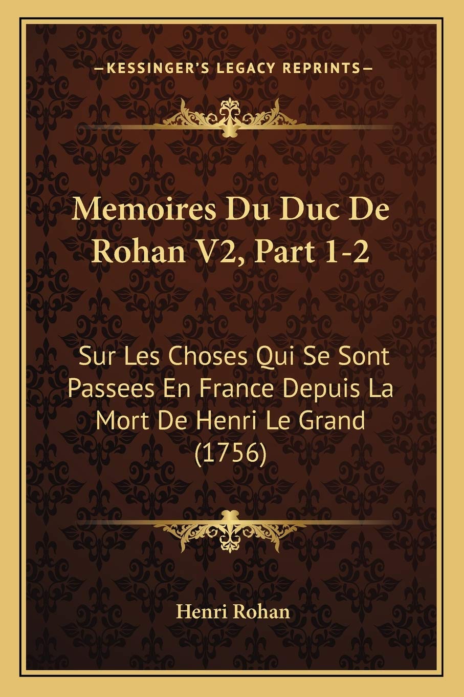 Memoires Du Duc De Rohan V2, Part 1-2: Sur Les Choses Qui Se Sont Passees En France Depuis La Mort De Henri Le Grand (1756) book