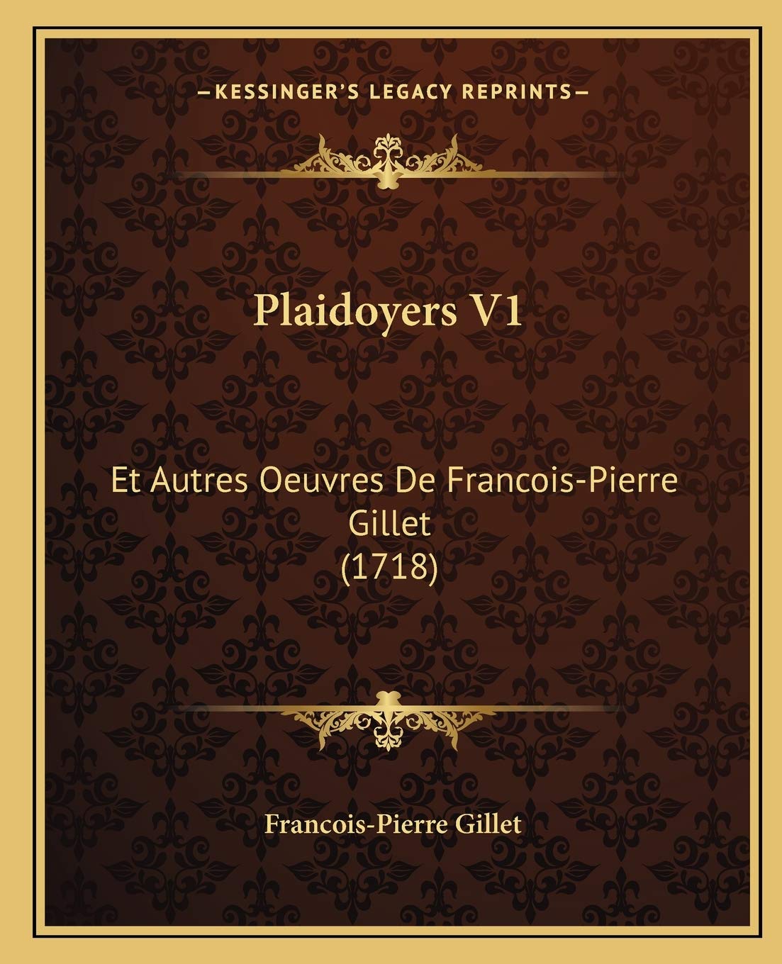 Plaidoyers V1: Et Autres Oeuvres De Francois-Pierre Gillet (1718) book