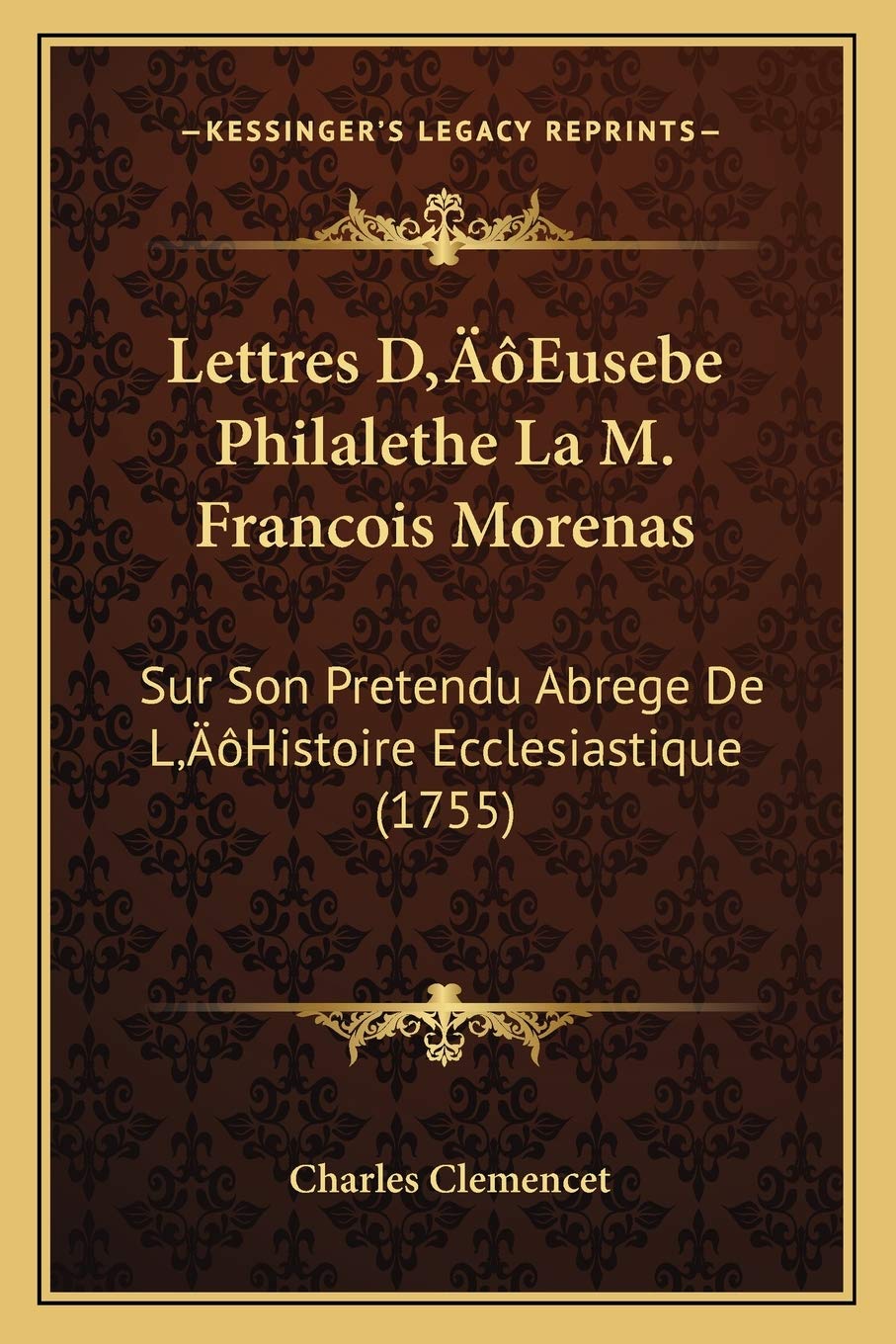 Lettres D'Eusebe Philalethe La M. Francois Morenas: Sur Son Pretendu Abrege De L'Histoire Ecclesiastique (1755) book