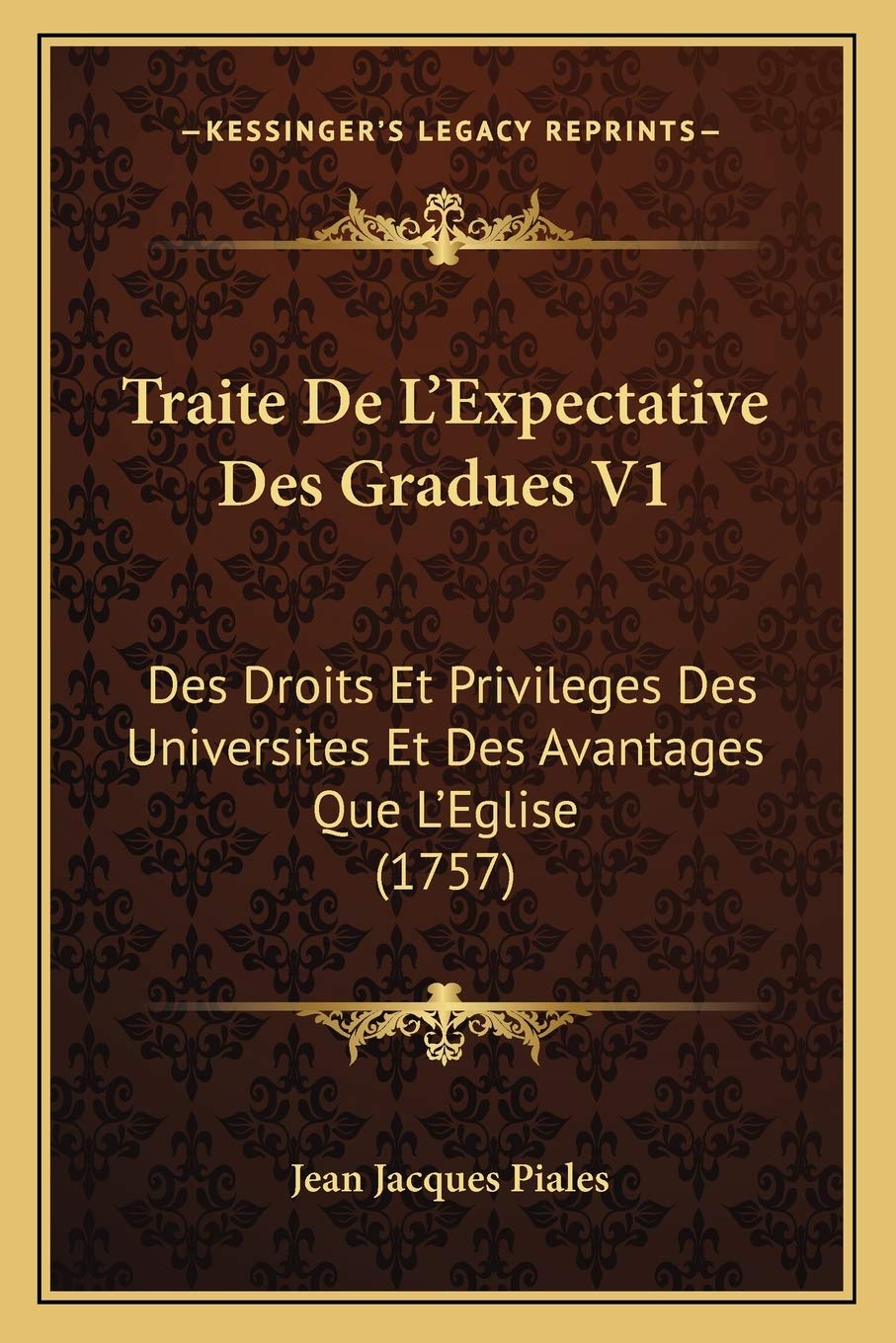 Traite De L'Expectative Des Gradues V1: Des Droits Et Privileges Des Universites Et Des Avantages Que L'Eglise (1757) book