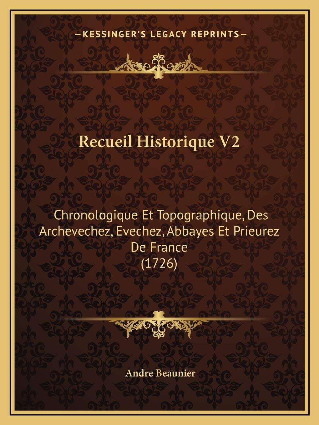 Recueil Historique V2: Chronologique Et Topographique, Des Archevechez, Evechez, Abbayes Et Prieurez De France (1726) book