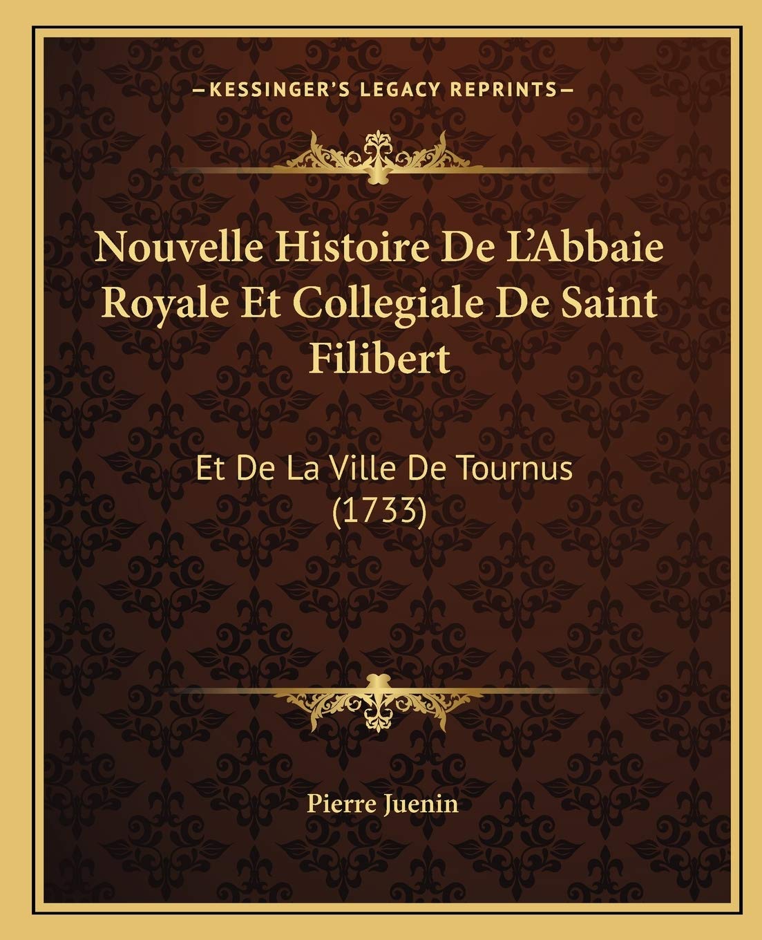 Nouvelle Histoire De L'Abbaie Royale Et Collegiale De Saint Filibert: Et De La Ville De Tournus (1733) book