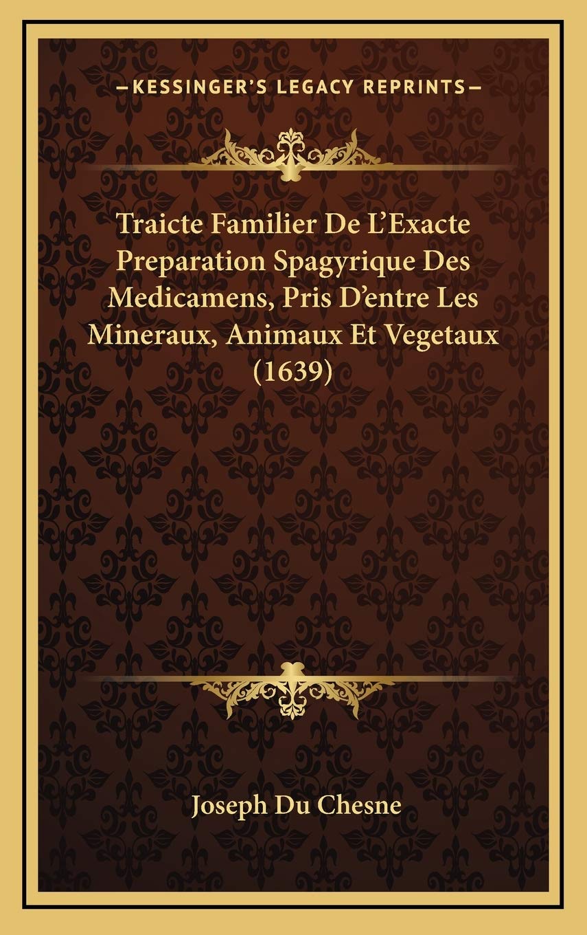 Traicte Familier De L'Exacte Preparation Spagyrique Des Medicamens, Pris D'entre Les Mineraux, Animaux Et Vegetaux (1639) book