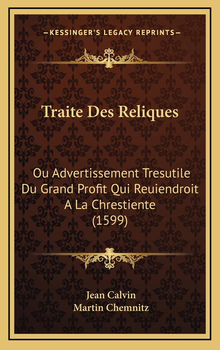 Traite Des Reliques: Ou Advertissement Tresutile Du Grand Profit Qui Reuiendroit A La Chrestiente (1599) book