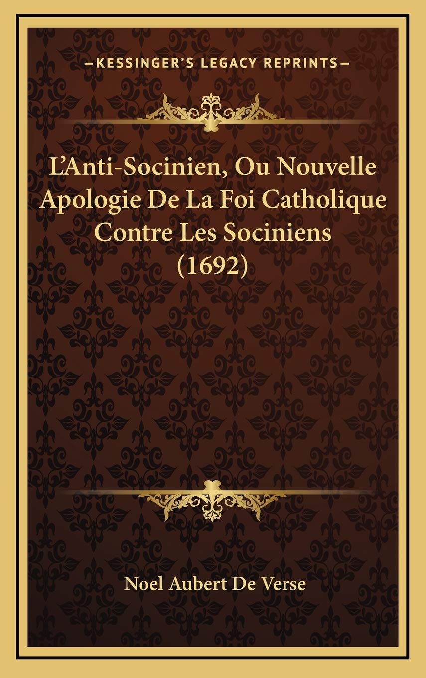 L'Anti-Socinien, Ou Nouvelle Apologie De La Foi Catholique Contre Les Sociniens (1692) book