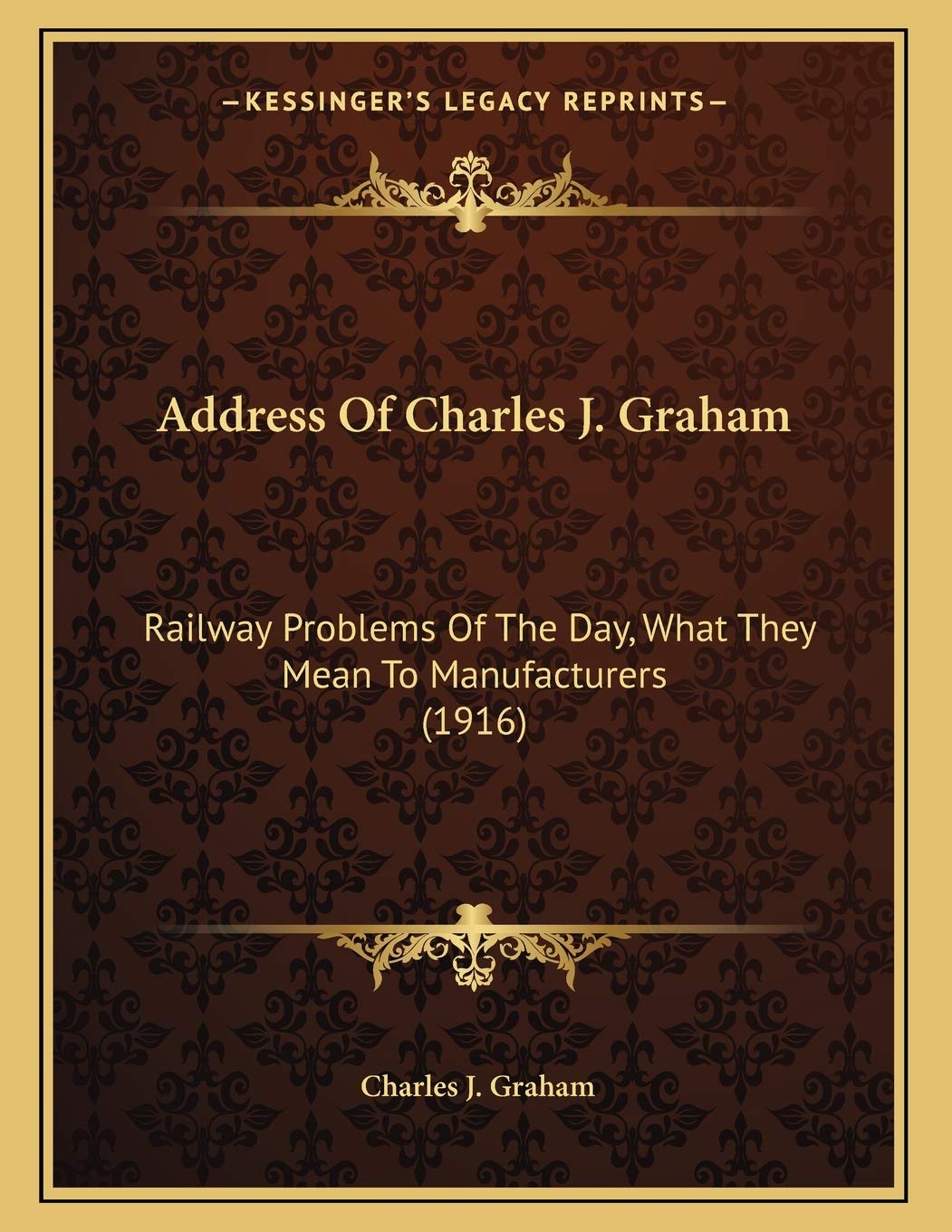Address Of Charles J. Graham: Railway Problems Of The Day, What They Mean To Manufacturers (1916) Philosophy